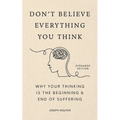 Don't Believe Everything You Think (Expanded Edition): Why Your Thinking Is the Beginning & End of Suffering - Hardcover