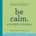 Be Calm: A Guided Journal: Prompts and Practices to Relieve Anxiety - Paperback
