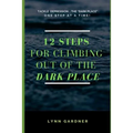 12 Steps for Climbing Out of the Dark Place: Overcoming Depression One Step at a Time... - Paperback