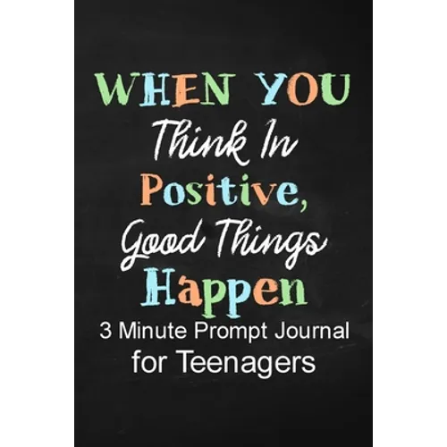 When You Think in Positive Good Things Happen: 3 Minute Prompt Journal for Teenagers Boys Writing Diary for Promote Gratitude, Self-Confidence, Self-D - Paperback